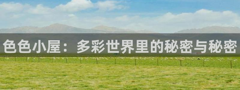 色色小屋：多彩世界里的秘密与秘密