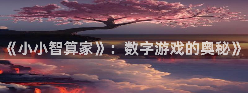 k8凯发手机app安卓版本：《小小智算家》：数字游戏的奥秘》