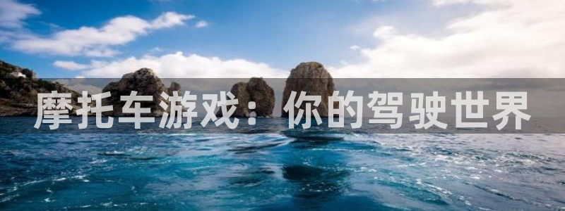 凯发k8国际首页登录入口：摩托车游戏：你的驾驶世界